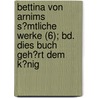 Bettina Von Arnims S?Mtliche Werke (6); Bd. Dies Buch Geh?Rt Dem K?Nig by Bettina Von Arnim