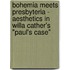 Bohemia Meets Presbyteria - Aesthetics In Willa Cather's "Paul's Case"