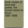 Book Review Of  Land And Power, The Zionist Resort To Force, 1881-1948 by Sophie Duhnkrack