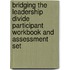 Bridging The Leadership Divide Participant Workbook And Assessment Set