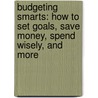 Budgeting Smarts: How To Set Goals, Save Money, Spend Wisely, And More door Sandy Donovan
