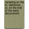 Camping On The St. Lawrence; Or, On The Trail Of The Early Discoverers by Everett Titsworth Tomlinson