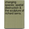 Changing Spaces: Spatial Destruction & The Sculpture Of Richard Serra. by Brian Wayne Hammer