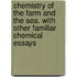 Chemistry Of The Farm And The Sea. With Other Familiar Chemical Essays