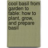 Cool Basil From Garden To Table: How To Plant, Grow, And Prepare Basil door Katherine Hengel