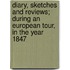 Diary, Sketches And Reviews; During An European Tour, In The Year 1847