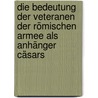 Die Bedeutung Der Veteranen Der Römischen Armee Als Anhänger Cäsars door Andy Schalm