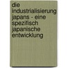 Die Industrialisierung Japans - Eine Spezifisch Japanische Entwicklung by Michael Gamperl