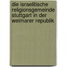 Die Israelitische Religionsgemeinde Stuttgart In Der Weimarer Republik by Bastian Keller