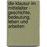 Die Klausur Im Mittelalter - Geschichte, Bedeutung, Leben Und Arbeiten door Sabine Rodiger