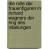 Die Rolle Der Frauenfiguren In Richard Wagners Der Ring Des Nibelungen by Gwendolyn Marlen Tr Ger