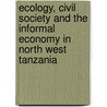 Ecology, Civil Society And The Informal Economy In North West Tanzania door Charles David Smith