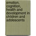 Emotion, Cognition, Health And Development In Children And Adolescents