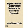 English Premiers From Sir Robert Walpole To Sir Robert Peel (Volume 1) door John Charles Earle