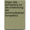 Folgen Des Fernsehens Fur Die Entwicklung Der Kommunikativen Kompetenz by Yasmin Tosun