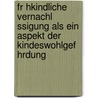 Fr Hkindliche Vernachl Ssigung Als Ein Aspekt Der Kindeswohlgef Hrdung door Janine Kitter