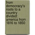 From Democracy's Roots To A Country Divided: America From 1816 To 1850