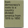 From Democracy's Roots To A Country Divided: America From 1816 To 1850 door Britannica Educational Publishing