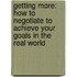 Getting More: How To Negotiate To Achieve Your Goals In The Real World