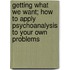 Getting What We Want; How To Apply Psychoanalysis To Your Own Problems