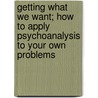 Getting What We Want; How To Apply Psychoanalysis To Your Own Problems door David Orr Edson