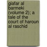 Giafar Al Barmeki (Volume 2); A Tale Of The Court Of Haroun Al Raschid door Samuel Spring