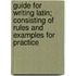Guide For Writing Latin; Consisting Of Rules And Examples For Practice