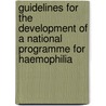 Guidelines For The Development Of A National Programme For Haemophilia door World Health Organisation