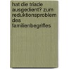 Hat Die Triade Ausgedient? Zum Reduktionsproblem Des Familienbegriffes door Matthias Alff