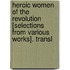 Heroic Women Of The Revolution [Selections From Various Works]. Transl