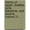 History Of Egypt, Chaldea, Syria, Babylonia, And Assyria, Volume 11... door Gaston Maspero