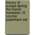 History Of Europe During The French Revolution 10 Volume Paperback Set