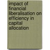 Impact Of Financial Liberalisation On Efficiency In Capital Allocation door Atish Kumar Dash