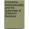 Innocence, Heterosexuality, And The Queerness Of Children's Literature door Tison Pugh