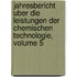 Jahresbericht Uber Die Leistungen Der Chemischen Technologie, Volume 5