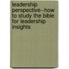 Leadership Perspective--How to Study the Bible for Leadership Insights by Dr J. Robert Clinton