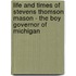 Life And Times Of Stevens Thomson Mason - The Boy Governor Of Michigan