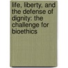 Life, Liberty, And The Defense Of Dignity: The Challenge For Bioethics by Leon R. Kass