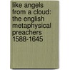 Like Angels From A Cloud: The English Metaphysical Preachers 1588-1645 by Horton Davies
