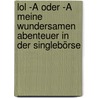 Lol -Â Oder -Â Meine Wundersamen Abenteuer In Der Singlebörse by Peter Bunt