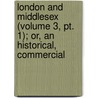 London And Middlesex (Volume 3, Pt. 1); Or, An Historical, Commercial door Edward Wedlake Brayley