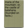 Maria Of The Mountain; Or, The Castle Of Balahana. (Founded On Facts.) door George Boswell