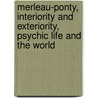 Merleau-Ponty, Interiority And Exteriority, Psychic Life And The World door James Morley