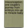 Misconception: One Couple's Journey From Embryo Mix-Up To Miracle Baby door Shannon Morell