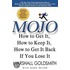 Mojo: How To Get It, How To Keep It, How To Get It Back If You Lose It