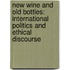 New Wine And Old Bottles: International Politics And Ethical Discourse