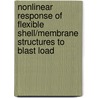 Nonlinear Response Of Flexible Shell/Membrane Structures To Blast Load by Hitesh Kapoor