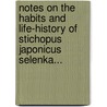 Notes On The Habits And Life-History Of Stichopus Japonicus Selenka... door Kakichi Mitsukuri
