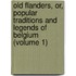 Old Flanders, Or, Popular Traditions And Legends Of Belgium (Volume 1)