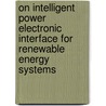 On Intelligent Power Electronic Interface For Renewable Energy Systems door Gamal Dousoky
